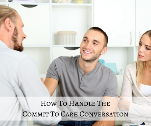 How To Handle The Commit To Care Conversation