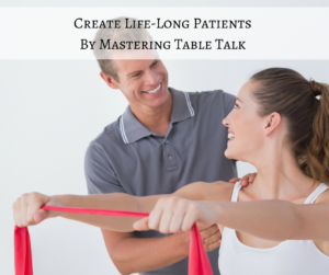 Create Life-Long Patients By Mastering Table Talk