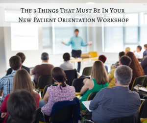 The 3 Things That Must Be In Your New Patient Orientation Workshop