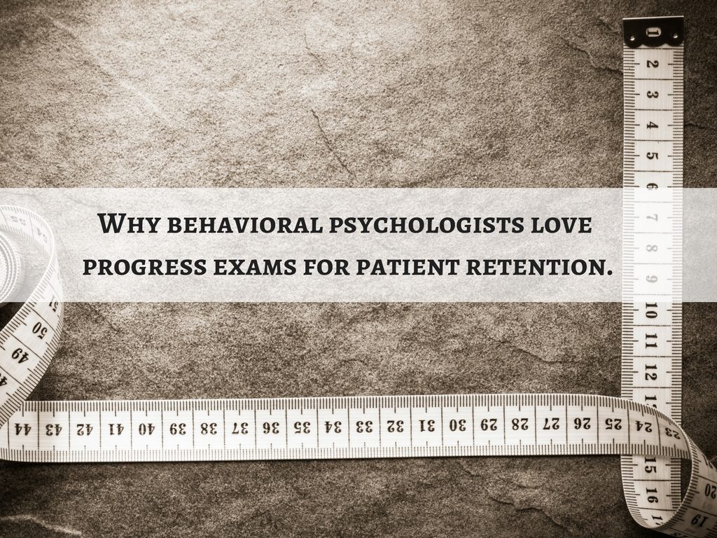 Why Behavioral Psychologists Love Progress Exams For Patient Retention