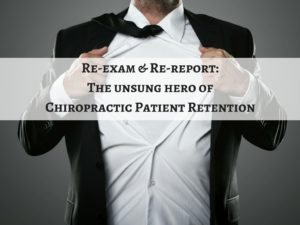Re-Exam & Re-Report: The Unsung Heroes of Chiropractic Patient Retention