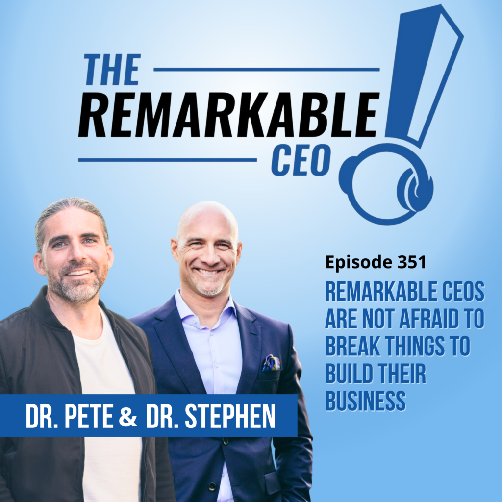 Episode 351 - Remarkable CEOs Are Not Afraid to Break Things to Build Their Business 